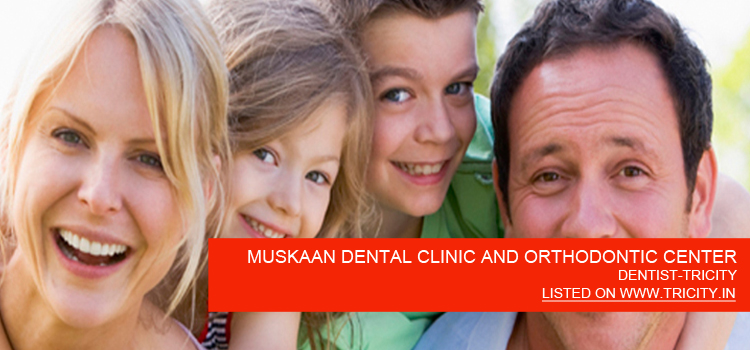 MUSKAAN DENTAL CLINIC AND ORTHODONTIC CENTER