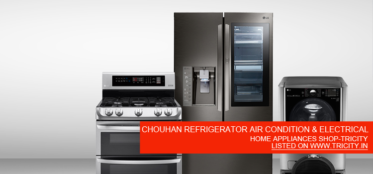 CHOUHAN REFRIGERATOR AIR CONDITION & ELECTRICAL